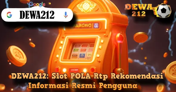 DEWA212: Slot POLA Rtp Rekomendasi Informasi Resmi Pengguna